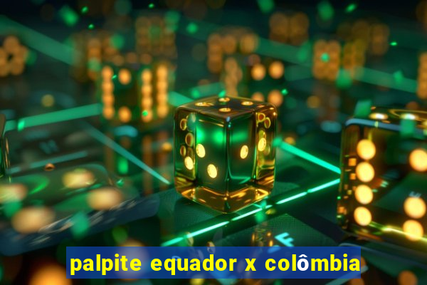 palpite equador x colômbia